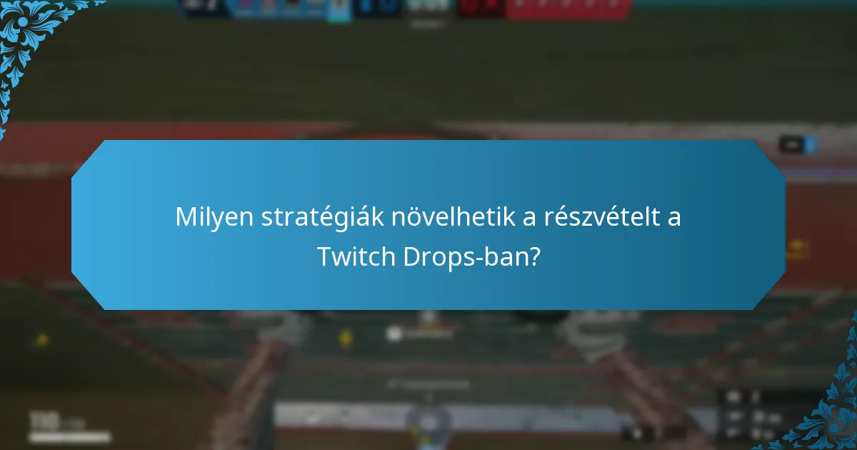 Milyen stratégiák növelhetik a részvételt a Twitch Drops-ban?
